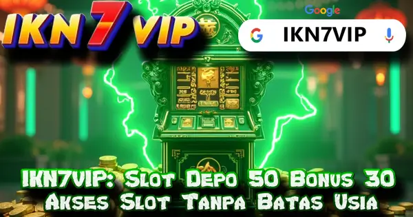 IKN7VIP: Slot Depo 50 Bonus 30 Akses Slot Tanpa Batas Usia